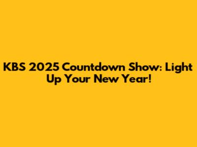 KBS 2025 Countdown Show: Light Up Your New Year!
