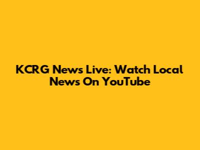 KCRG News Live: Watch Local News On YouTube