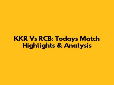 KKR Vs RCB: Today's Match Highlights & Analysis