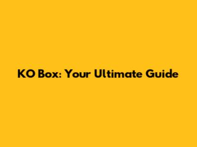 KO Box: Your Ultimate Guide