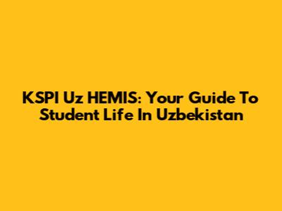 KSPI Uz HEMIS: Your Guide To Student Life In Uzbekistan