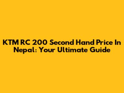 KTM RC 200 Second Hand Price In Nepal: Your Ultimate Guide