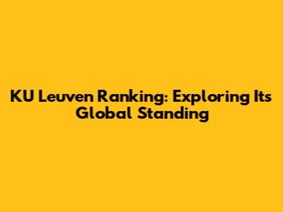 KU Leuven Ranking: Exploring Its Global Standing