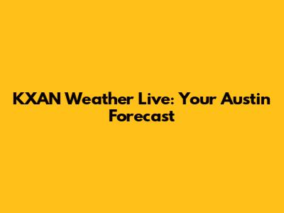 KXAN Weather Live: Your Austin Forecast