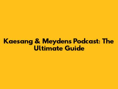 Kaesang & Meyden's Podcast: The Ultimate Guide