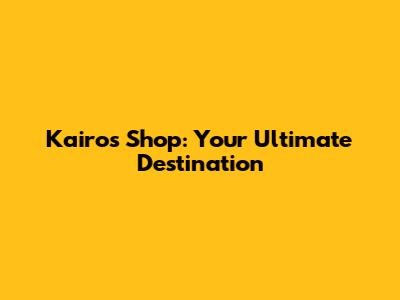 Kairos Shop: Your Ultimate Destination