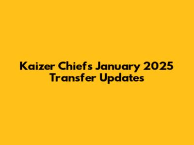 Kaizer Chiefs January 2025 Transfer Updates