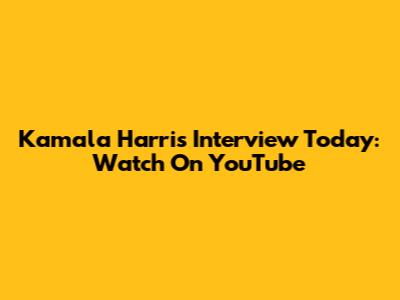 Kamala Harris Interview Today: Watch On YouTube