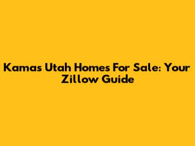 Kamas Utah Homes For Sale: Your Zillow Guide