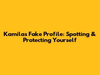 Kamila's Fake Profile: Spotting & Protecting Yourself