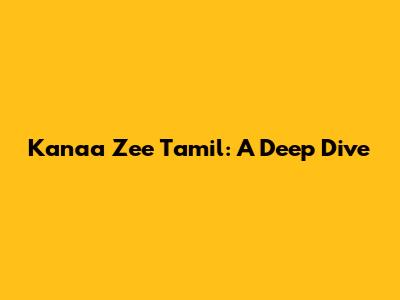 Kanaa Zee Tamil: A Deep Dive