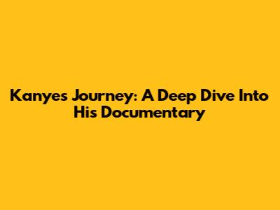Kanye's Journey: A Deep Dive Into His Documentary