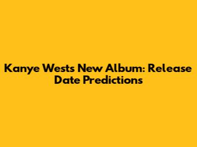 Kanye West's New Album: Release Date Predictions