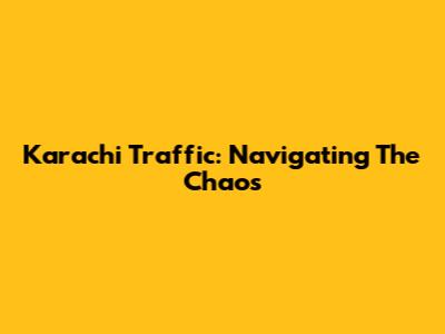 Karachi Traffic: Navigating The Chaos