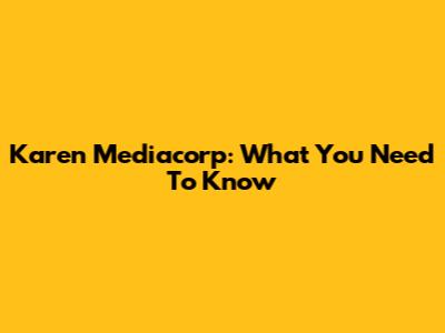 Karen Mediacorp: What You Need To Know