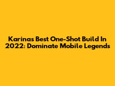 Karina's Best One-Shot Build In 2022: Dominate Mobile Legends