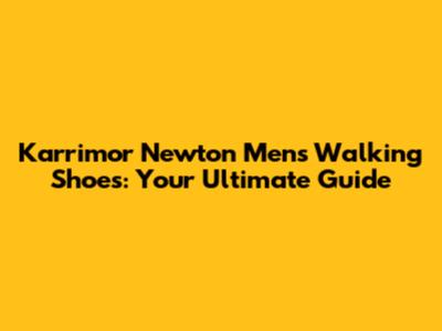Karrimor Newton Men's Walking Shoes: Your Ultimate Guide