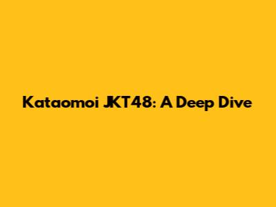 Kataomoi JKT48: A Deep Dive