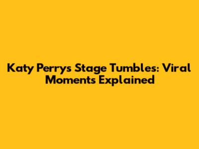 Katy Perry's Stage Tumbles: Viral Moments Explained