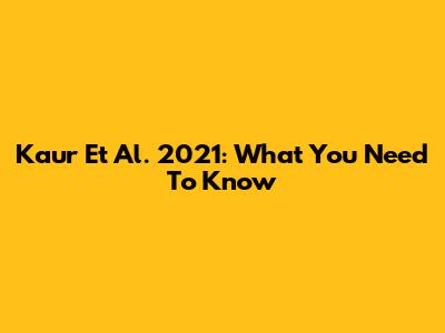 Kaur Et Al. 2021: What You Need To Know
