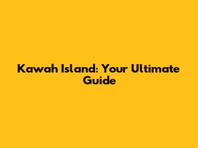 Kawah Island: Your Ultimate Guide