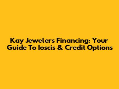 Kay Jewelers Financing: Your Guide To Ioscis & Credit Options