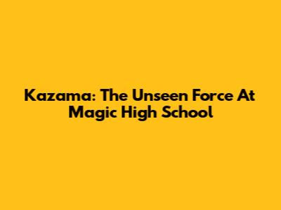 Kazama: The Unseen Force At Magic High School