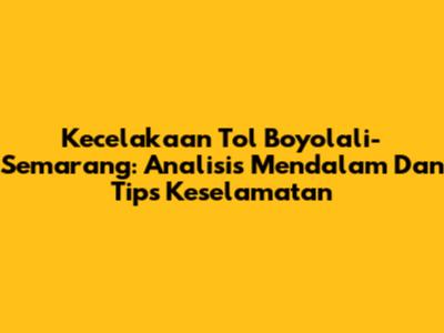 Kecelakaan Tol Boyolali-Semarang: Analisis Mendalam Dan Tips Keselamatan