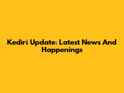 Kediri Update: Latest News And Happenings