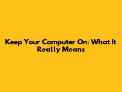 Keep Your Computer On: What It Really Means