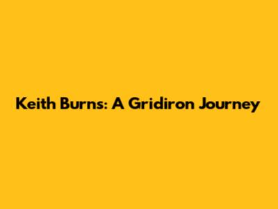 Keith Burns: A Gridiron Journey