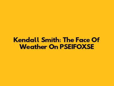 Kendall Smith: The Face Of Weather On PSEIFOXSE