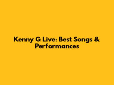 Kenny G Live: Best Songs & Performances