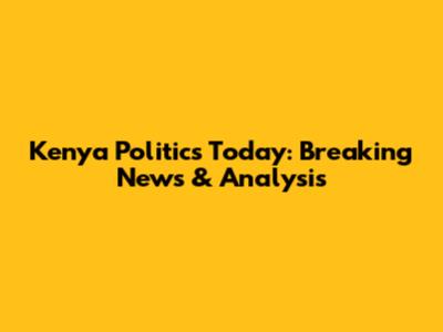 Kenya Politics Today: Breaking News & Analysis