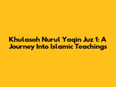 Khulasoh Nurul Yaqin Juz 1: A Journey Into Islamic Teachings