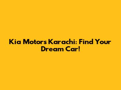 Kia Motors Karachi: Find Your Dream Car!