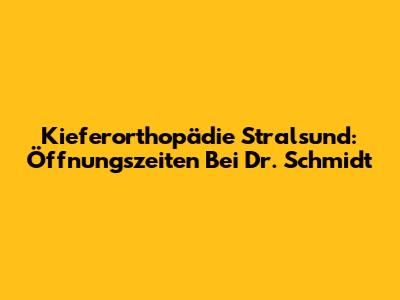 Kieferorthopädie Stralsund: Öffnungszeiten Bei Dr. Schmidt