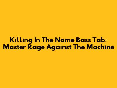 Killing In The Name Bass Tab: Master Rage Against The Machine