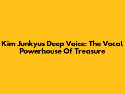 Kim Junkyu's Deep Voice: The Vocal Powerhouse Of Treasure