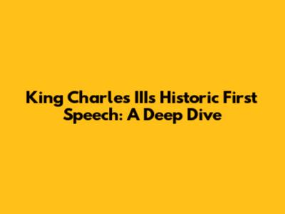 King Charles III's Historic First Speech: A Deep Dive