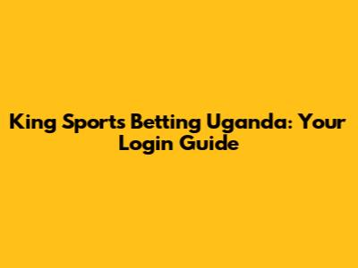 King Sports Betting Uganda: Your Login Guide