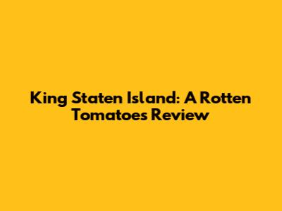 King Staten Island: A Rotten Tomatoes Review