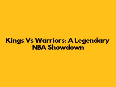 Kings Vs Warriors: A Legendary NBA Showdown