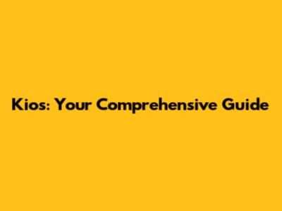 Kios: Your Comprehensive Guide