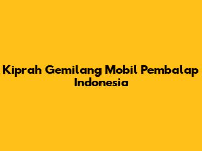 Kiprah Gemilang Mobil Pembalap Indonesia