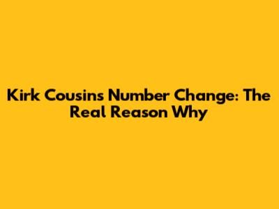 Kirk Cousins' Number Change: The Real Reason Why