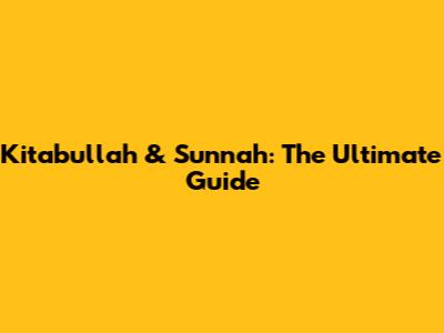 Kitabullah & Sunnah: The Ultimate Guide
