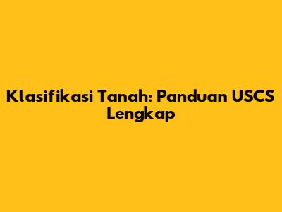 Klasifikasi Tanah: Panduan USCS Lengkap