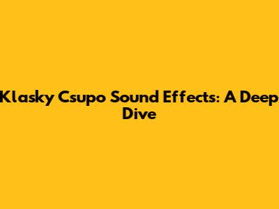 Klasky Csupo Sound Effects: A Deep Dive