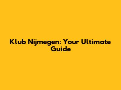 Klub Nijmegen: Your Ultimate Guide